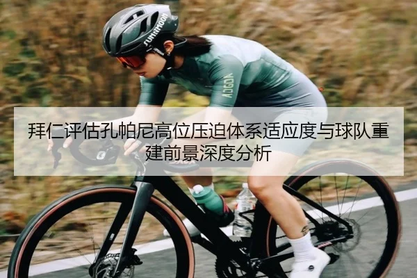 拜仁评估孔帕尼高位压迫体系适应度与球队重建前景深度分析